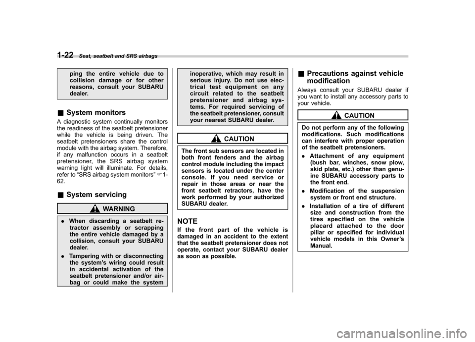 SUBARU LEGACY 2012 5.G Service Manual 1-22Seat, seatbelt and SRS airbags
ping the entire vehicle due to 
collision damage or for other
reasons, consult your SUBARU
dealer.
& System monitors
A diagnostic system continually monitors
the rea