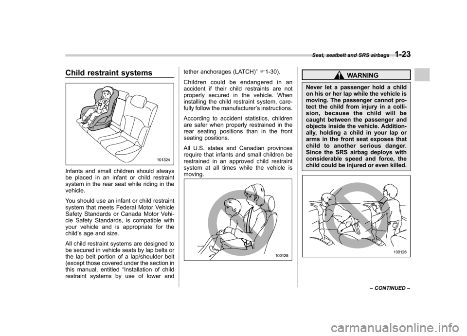 SUBARU LEGACY 2012 5.G Service Manual Child restraint systems
Infants and small children should always 
be placed in an infant or child restraint
system in the rear seat while riding in thevehicle. 
You should use an infant or child restr