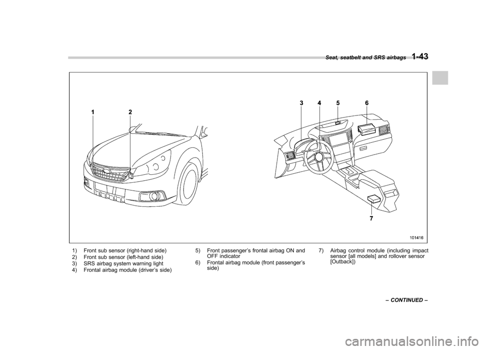 SUBARU LEGACY 2012 5.G Repair Manual 1) Front sub sensor (right-hand side)
2) Front sub sensor (left-hand side)
3) SRS airbag system warning light
4) Frontal airbag module (driver’s side) 5) Front passenger
’s frontal airbag ON an SUBARU LEGACY 2012 5.G Repair Manual 1) Front sub sensor (right-hand side)
2) Front sub sensor (left-hand side)
3) SRS airbag system warning light
4) Frontal airbag module (driver’s side) 5) Front passenger
’s frontal airbag ON an