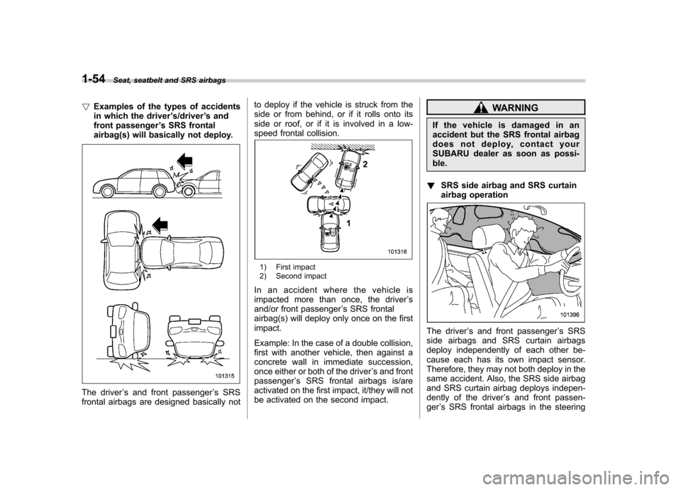 SUBARU LEGACY 2012 5.G Manual PDF 1-54Seat, seatbelt and SRS airbags
!Examples of the types of accidents
in which the driver ’s/driver ’s and
front passenger ’s SRS frontal
airbag(s) will basically not deploy.
The driver ’s a SUBARU LEGACY 2012 5.G Manual PDF 1-54Seat, seatbelt and SRS airbags
!Examples of the types of accidents
in which the driver ’s/driver ’s and
front passenger ’s SRS frontal
airbag(s) will basically not deploy.
The driver ’s a