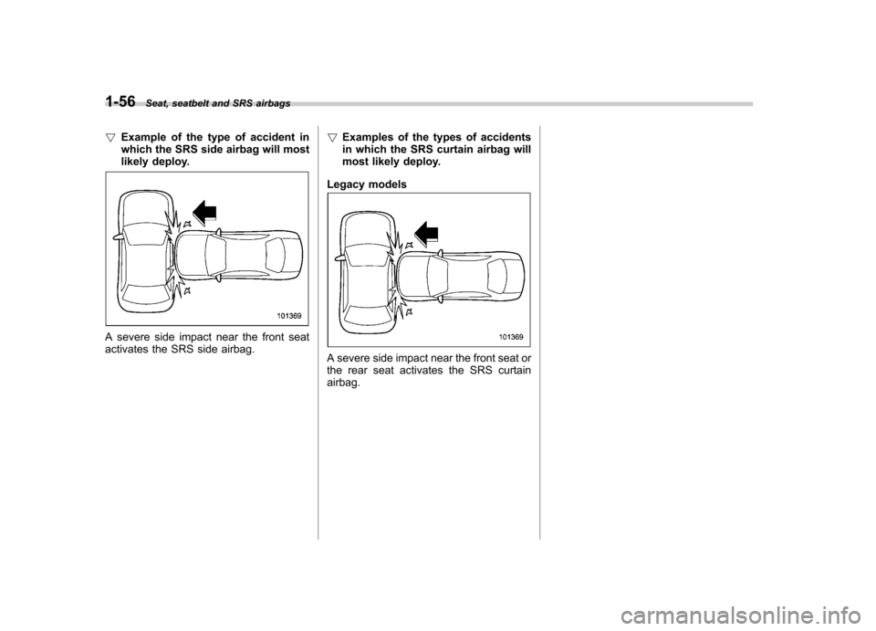 SUBARU LEGACY 2012 5.G Manual PDF 1-56Seat, seatbelt and SRS airbags
! Example of the type of accident in
which the SRS side airbag will most
likely deploy.
A severe side impact near the front seat
activates the SRS side airbag. !
E SUBARU LEGACY 2012 5.G Manual PDF 1-56Seat, seatbelt and SRS airbags
! Example of the type of accident in
which the SRS side airbag will most
likely deploy.
A severe side impact near the front seat
activates the SRS side airbag. !
E