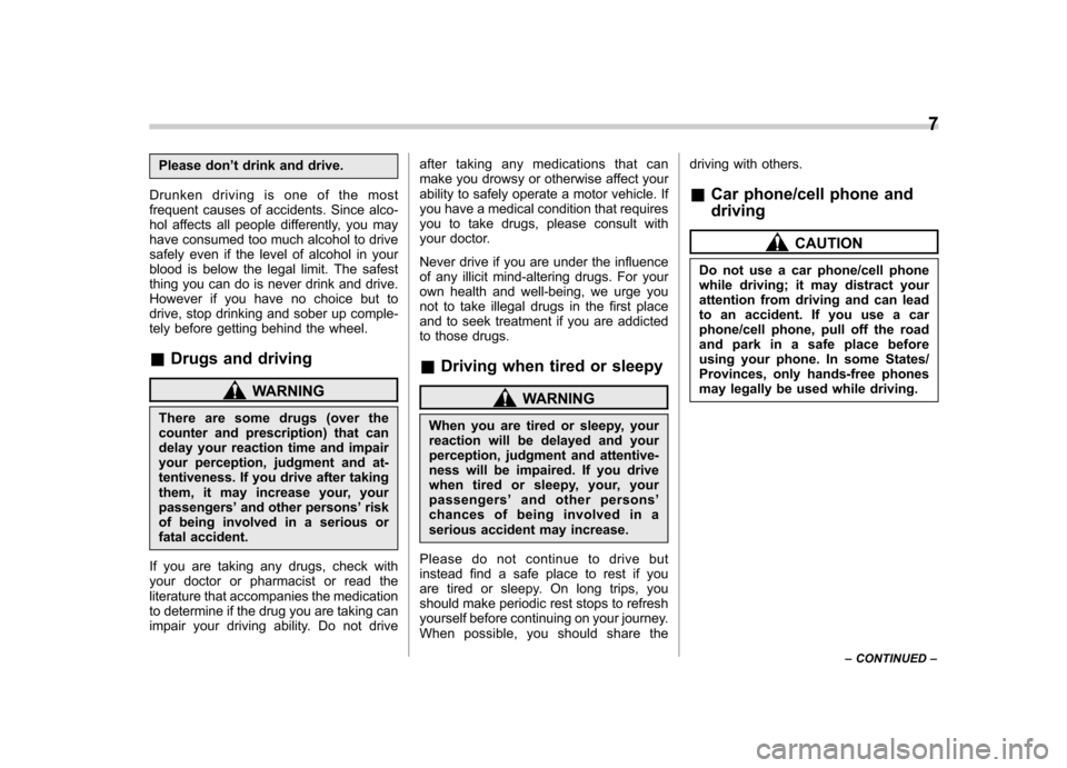 SUBARU LEGACY 2012 5.G Owners Manual Please don’t drink and drive.
Drunken driving is one of the most 
frequent causes of accidents. Since alco-
hol affects all people differently, you may
have consumed too much alcohol to drive
safely