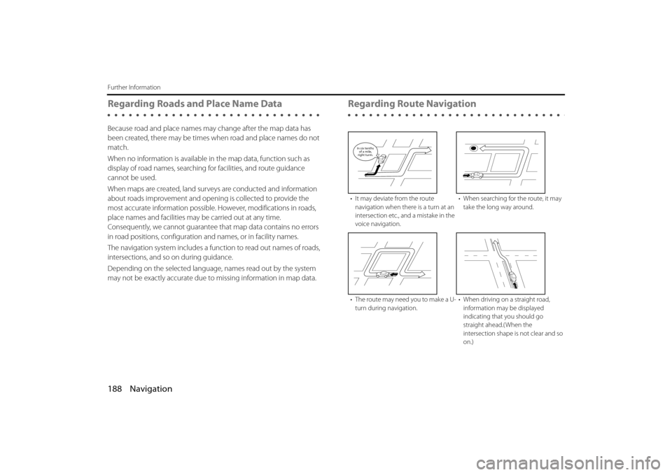 SUBARU LEGACY 2013 5.G Navigation Manual 188 Navigation
Further Information
Regarding Roads and Place Name Data
Because road and place names may change after the map data has 
been created, there may be times when road and place names do not