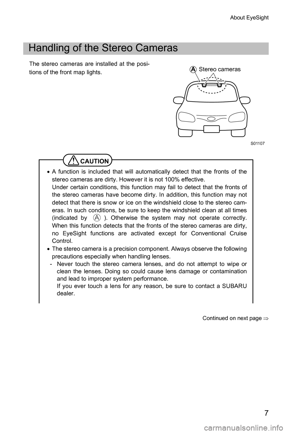 SUBARU LEGACY 2016 6.G Driving Assist Manual About EyeSight
7
The stereo cameras are installed at the posi-
tions of the front map lights.
Continued on next page��Ÿ
Handling of the Stereo Cameras
CAUTION
�xA function is included that will auto