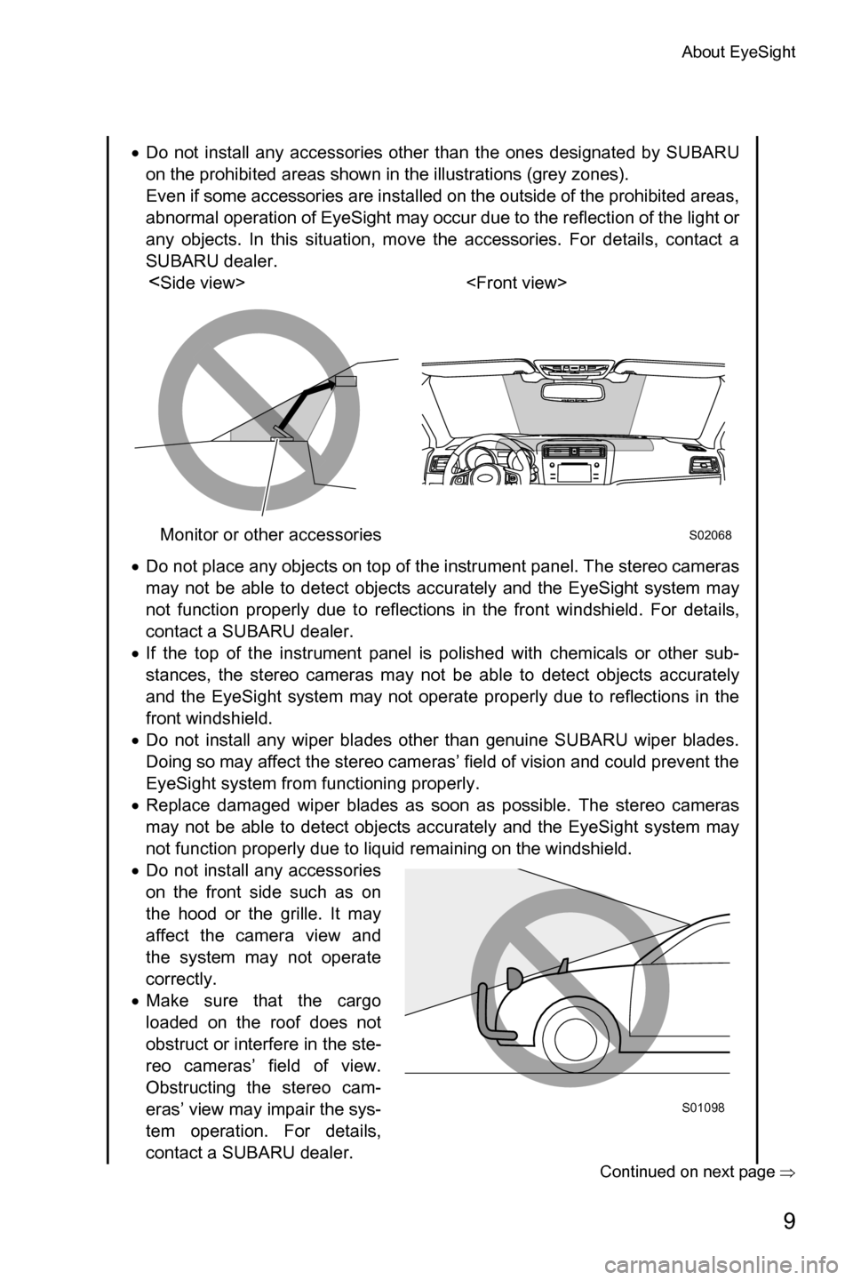 SUBARU LEGACY 2016 6.G Driving Assist Manual About EyeSight
9
�Continued on next page��Ÿ
�xDo not install any accessories other than the ones designated by SUBARU
on the prohibited areas shown in the illustrations (grey zones). 
Even if some 