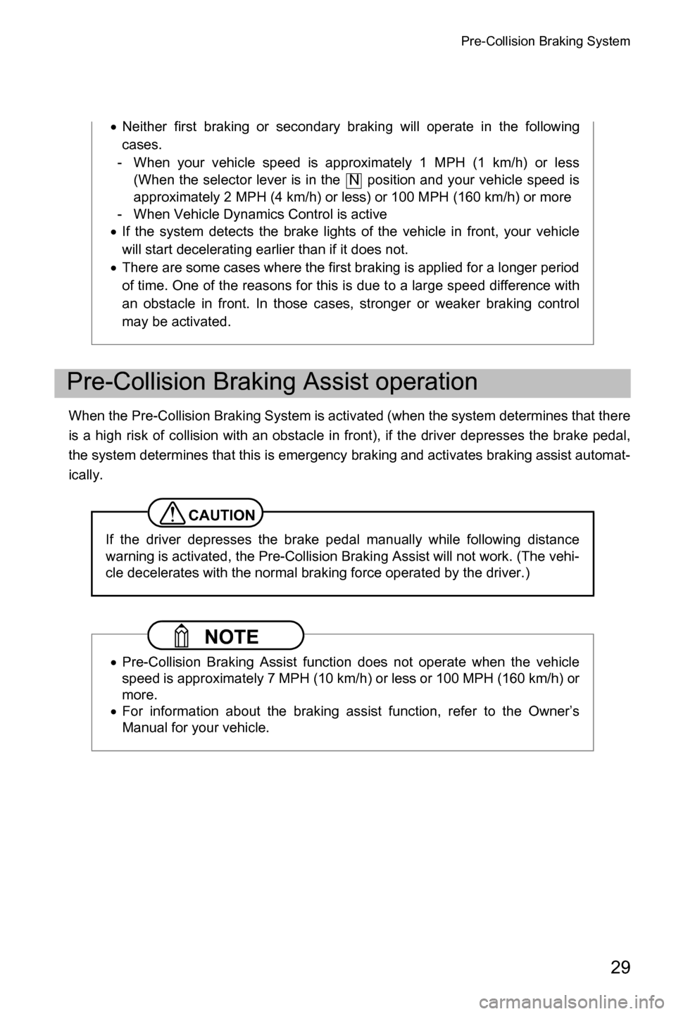 SUBARU LEGACY 2016 6.G Driving Assist Manual Pre-Collision Braking System
29
When the Pre-Collision Braking System is activated (when the system determines that there
is a high risk of collision with an obstacle in front), if the driver depresse