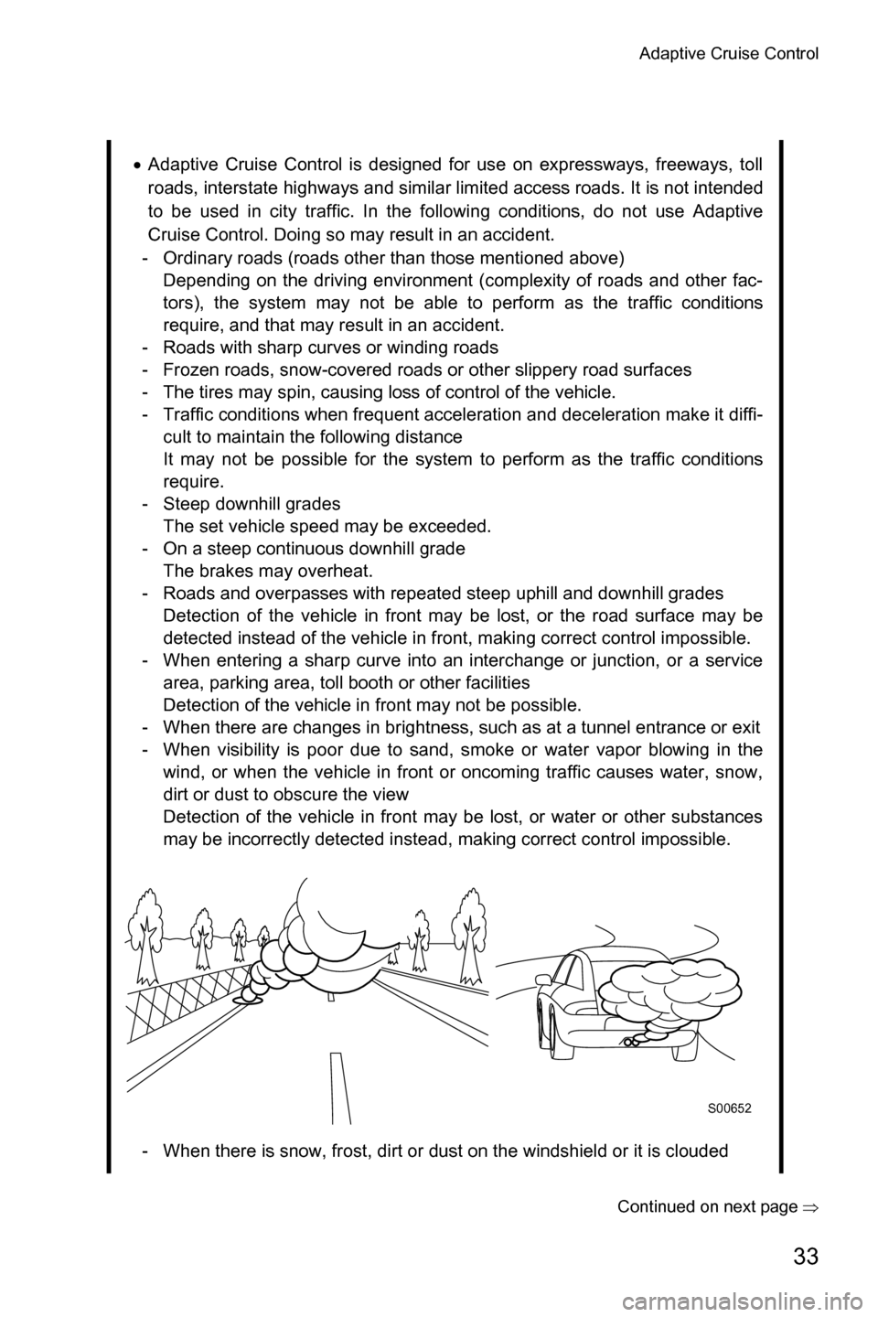 SUBARU LEGACY 2016 6.G Driving Assist Manual Adaptive Cruise Control
33
�Continued on next page��Ÿ
�xAdaptive Cruise Control is designed for use on expressways, freeways, toll
roads, interstate highways and similar limited access roads. It is