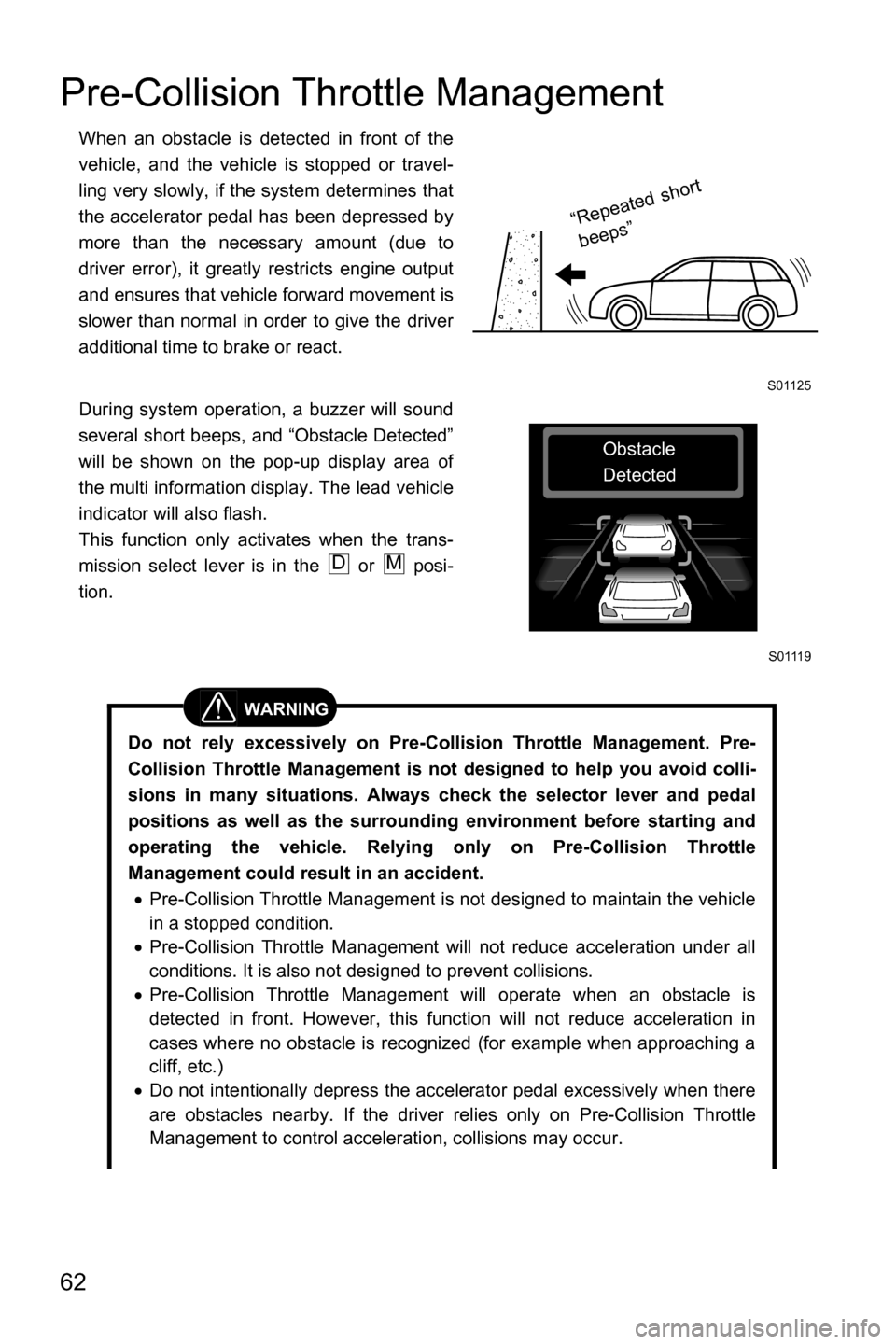 SUBARU LEGACY 2016 6.G Driving Assist Manual 62
Pre-Collision Throttle Management
When an obstacle is detected in front of the
vehicle, and the vehicle is stopped or travel-
ling very slowly, if the system determines that
the accelerator pedal h