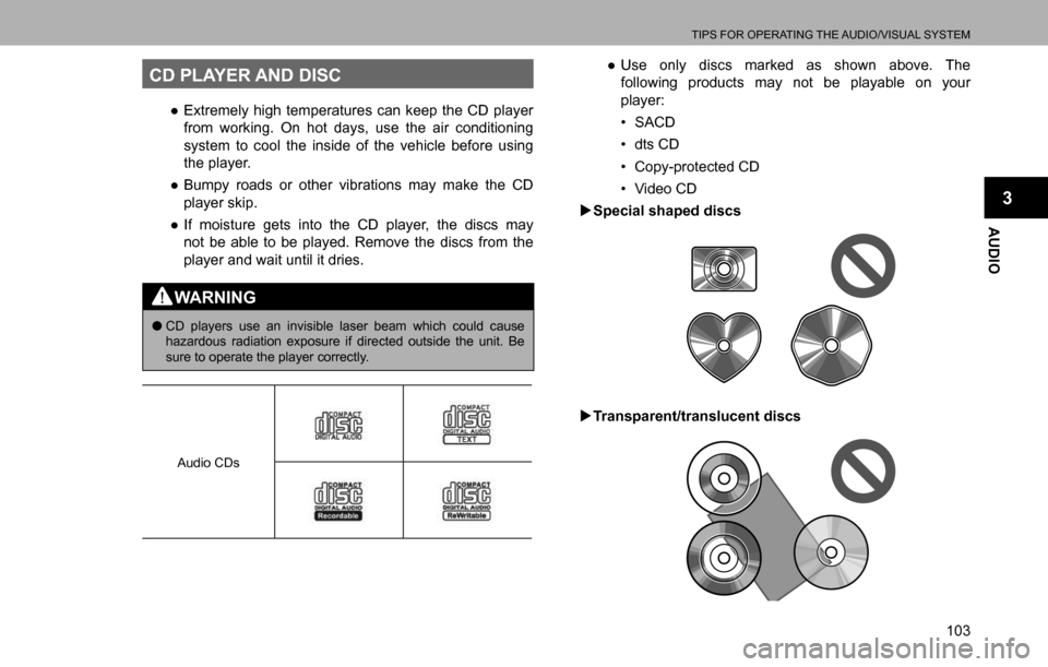 SUBARU LEGACY 2016 6.G Multimedia System Manual TIPS FOR OPERATING THE AUDIO/VISUAL SYSTEM
103
AUDIO
3
CD PLAYER AND DISC
  ”Extremely high temperatures can keep the CD player 
from working. On hot days, use the air conditioning 
system to cool 