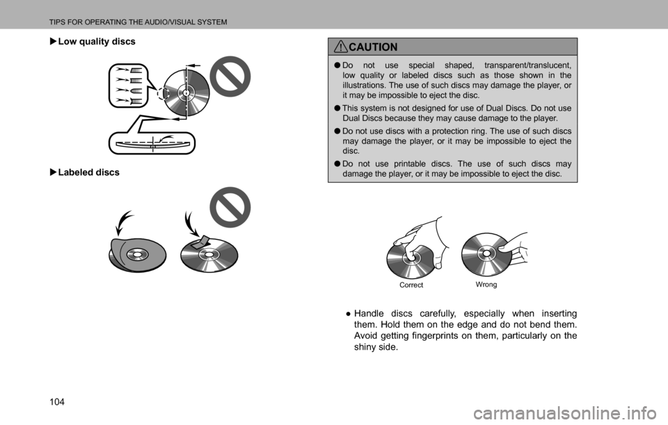 SUBARU LEGACY 2016 6.G Multimedia System Manual TIPS FOR OPERATING THE AUDIO/VISUAL SYSTEM
104  �XLow quality discs
  �XLabeled discs
CAUTION
  �ODo not use special shaped, transparent/translucent, 
low quality or labeled discs such as those shown 