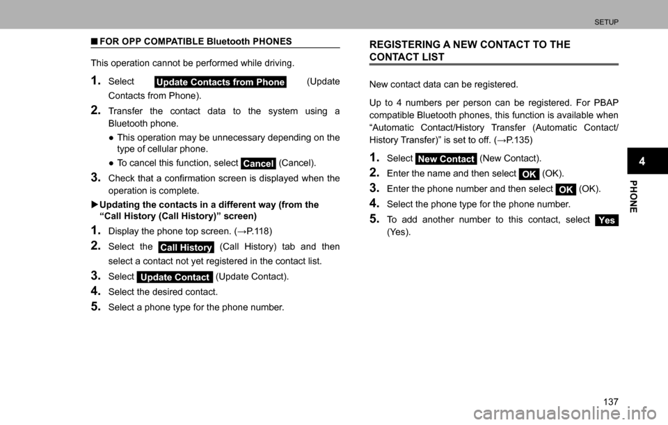 SUBARU LEGACY 2016 6.G Multimedia System Manual SETUP
137
PHONE
4
  �QFOR OPP COMPATIBLE Bluetooth PHONES
This operation cannot be performed while driving.
1. Select Update Contacts from Phone (Update 
Contacts from Phone).
2. Transfer the contact 