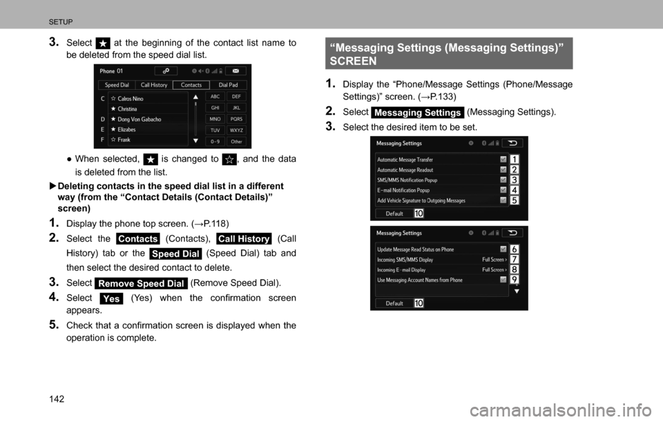 SUBARU LEGACY 2016 6.G Multimedia System Manual SETUP
142
3. Select  at the beginning of the contact list name to 
be deleted from the speed dial list.
  ”When selected,  is changed to , and the data 
is deleted from the list.
  �XDeleting conta