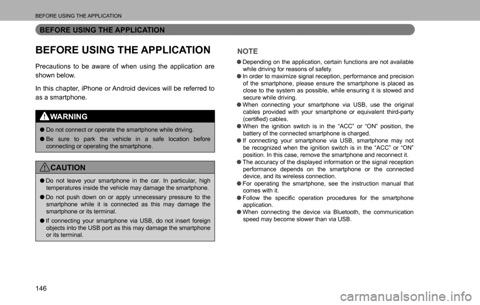 SUBARU LEGACY 2016 6.G Multimedia System Manual BEFORE USING THE APPLICATION
146
BEFORE USING THE APPLICATION
BEFORE USING THE APPLICATION
Precautions to be aware of when using the application are 
shown below.
In this chapter, iPhone or Android de