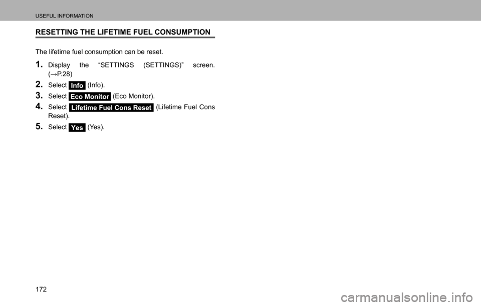 SUBARU LEGACY 2016 6.G Multimedia System Manual USEFUL INFORMATION
172
RESETTING THE LIFETIME FUEL CONSUMPTION
The lifetime fuel consumption can be reset.
1. Display the “SETTINGS (SETTINGS)” screen. 
�:�3����
2. Select Info (Info).
3. Se