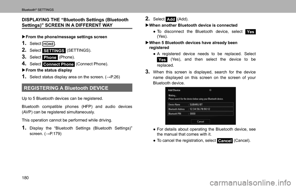 SUBARU LEGACY 2016 6.G Multimedia System Manual Bluetooth® SETTINGS
180
DISPLAYING THE “Bluetooth Settings (Bluetooth 
Settings)” SCREEN IN A DIFFERENT WAY
  �XFrom the phone/message settings screen
1. Select .
2. Select SETTINGS (SETTINGS).
3