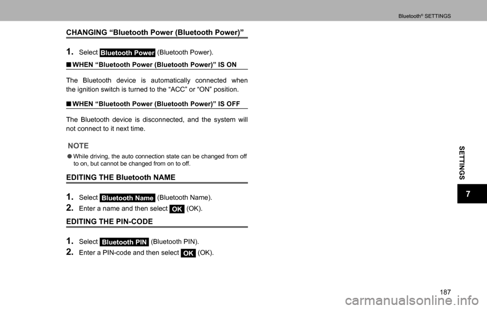 SUBARU LEGACY 2016 6.G Multimedia System Manual SETTINGS
7
Bluetooth® SETTINGS
187
CHANGING “Bluetooth Power (Bluetooth Power)”
1. Select Bluetooth Power (Bluetooth Power).
  �QWHEN “Bluetooth Power (Bluetooth Power)” IS ON
The Bluetooth d