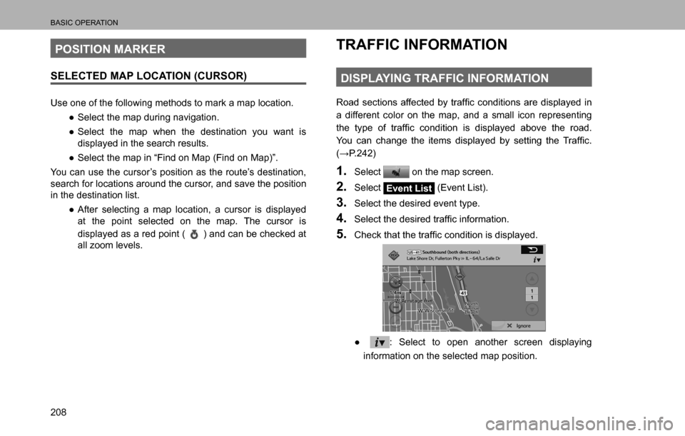SUBARU LEGACY 2016 6.G Multimedia System Manual BASIC OPERATION
208
POSITION MARKER
SELECTED MAP LOCATION (CURSOR)
Use one of the following methods to mark a map location.
  ”Select the map during navigation.
  ”Select the map when the destin