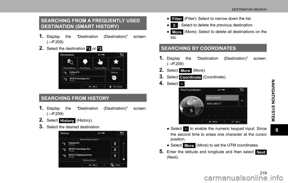 SUBARU LEGACY 2016 6.G Multimedia System Manual DESTINATION SEARCH
219
NAVIGATION SYSTEM
8
SEARCHING FROM A FREQUENTLY USED 
DESTINATION (SMART HISTORY)
1. Display the “Destination (Destination)” screen. 
�:�3�����
2. Select the destinat