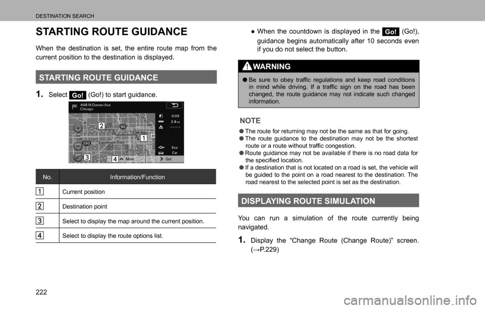 SUBARU LEGACY 2016 6.G Multimedia System Manual DESTINATION SEARCH
222
STARTING ROUTE GUIDANCE
When the destination is set, the entire route map from the 
current position to the destination is displayed.
STARTING ROUTE GUIDANCE
1. Select Go! (Go!)
