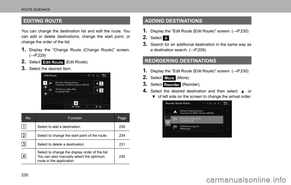 SUBARU LEGACY 2016 6.G Multimedia System Manual ROUTE GUIDANCE
230
EDITING ROUTE
You can change the destination list and edit the route. You 
can add or delete destinations, change the start point, or 
change the order of the list.
1. Display the 