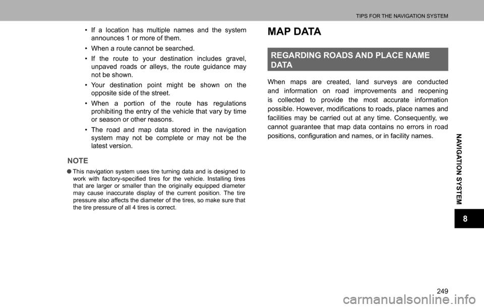 SUBARU LEGACY 2016 6.G Multimedia System Manual TIPS FOR THE NAVIGATION SYSTEM
249
NAVIGATION SYSTEM
8
�‡�If a location has multiple names and the system 
announces 1 or more of them.
�‡�When a route cannot be searched.
�‡�If the route to 