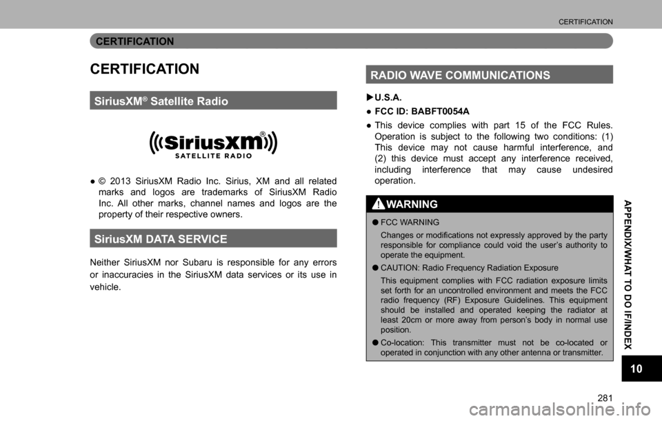SUBARU LEGACY 2016 6.G Multimedia System Manual CERTIFICATION
281
APPENDIX/WHAT TO DO IF/INDEX
10
CERTIFICATION
CERTIFICATION
SiriusXM® Satellite Radio
  ”© 2013 SiriusXM Radio Inc. Sirius, XM and all related 
marks and logos are trademarks of