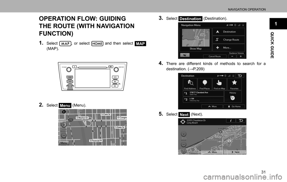 SUBARU LEGACY 2016 6.G Multimedia System Manual NAVIGATION OPERATION
31
1
QUICK GUIDE
OPERATION FLOW: GUIDING 
THE ROUTE (WITH NAVIGATION 
FUNCTION)
1. Select , or select  and then select MAP 
(MAP).
2. Select Menu (Menu).
3. Select Destination (De
