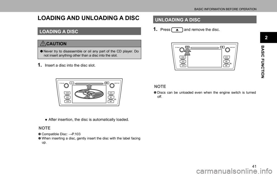 SUBARU LEGACY 2016 6.G Multimedia System Manual BASIC INFORMATION BEFORE OPERATION
41
BASIC FUNCTION
2
LOADING AND UNLOADING A DISC
LOADING A DISC
CAUTION
  �ONever try to disassemble or oil any part of the CD player. Do 
not insert anything other 