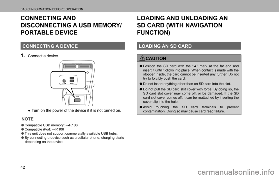 SUBARU LEGACY 2016 6.G Multimedia System Manual BASIC INFORMATION BEFORE OPERATION
42
CONNECTING AND 
DISCONNECTING A USB MEMORY/
PORTABLE DEVICE
CONNECTING A DEVICE
1. Connect a device.
USBAUX
  ”Turn on the power of the device if it is not tur