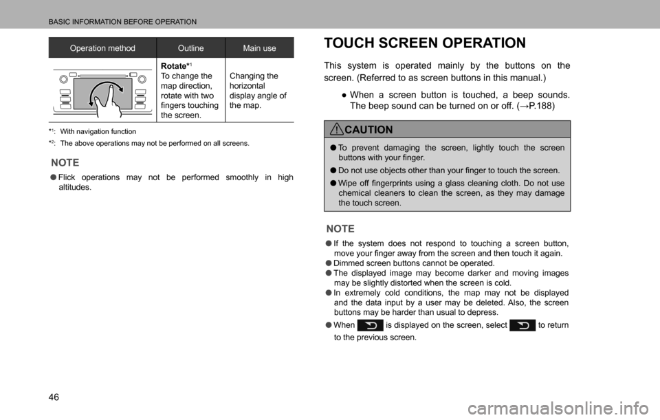 SUBARU LEGACY 2016 6.G Multimedia System Manual BASIC INFORMATION BEFORE OPERATION
46
Operation method Outline Main use
Rotate*1
To change the 
map direction, 
rotate with two 
�¿�Q�J�H�U�V��W�R�X�F�K�L�Q�J�
the screen.Changing the 
horizontal 
