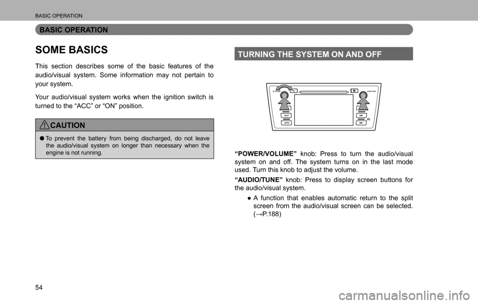 SUBARU LEGACY 2016 6.G Multimedia System Manual BASIC OPERATION
54
BASIC OPERATION
SOME BASICS
This section describes some of the basic features of the 
audio/visual system. Some information may not pertain to 
your system.
Your audio/visual system