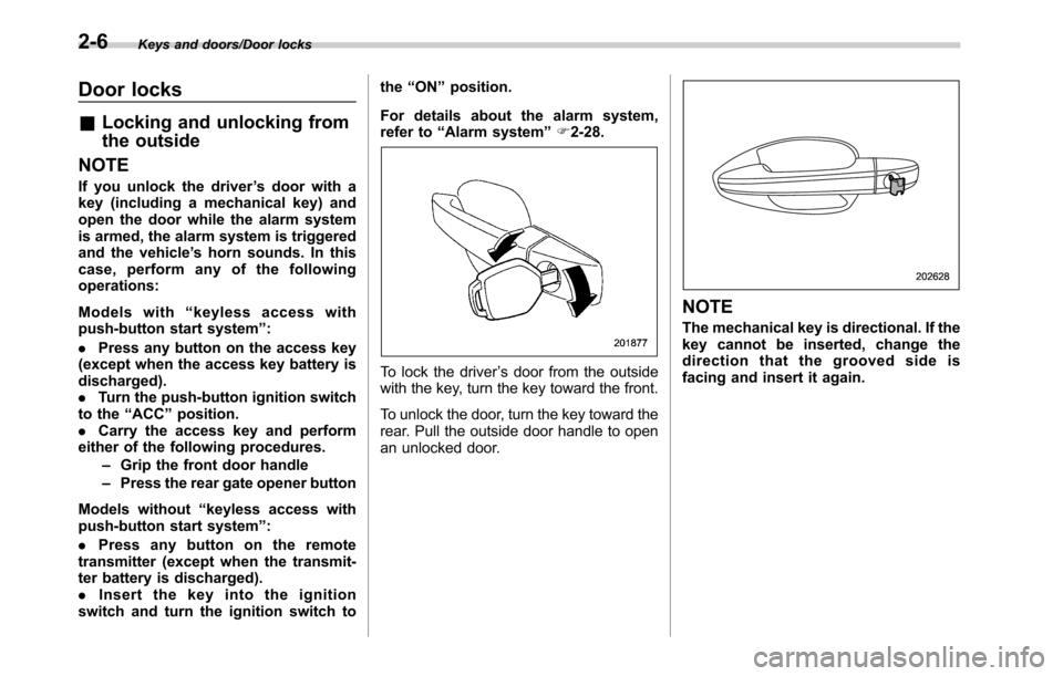 SUBARU LEGACY 2016 6.G Owners Manual Keys and doors/Door locks
Door locks
&Locking and unlocking from
the outside
NOTE
If you unlock the driver’s door with a
key (including a mechanical key) and
open the door while the alarm system
is 