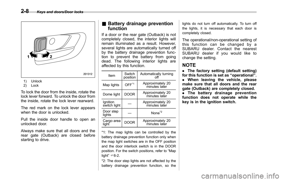 SUBARU LEGACY 2016 6.G Owners Manual Keys and doors/Door locks
1) Unlock
2) Lock
To lock the door from the inside, rotate the
lock lever forward. To unlock the door from
the inside, rotate the lock lever rearward.
The red mark on the loc