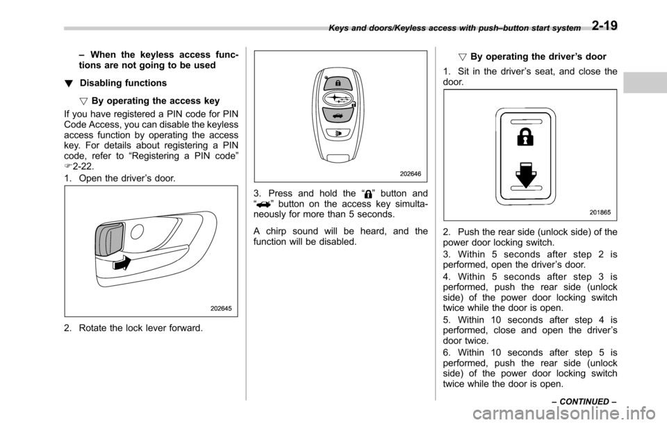 SUBARU LEGACY 2016 6.G Owners Manual –When the keyless access func-
tions are not going to be used
!Disabling functions
!By operating the access key
If you have registered a PIN code for PIN
Code Access, you can disable the keyless
acc SUBARU LEGACY 2016 6.G Owners Manual –When the keyless access func-
tions are not going to be used
!Disabling functions
!By operating the access key
If you have registered a PIN code for PIN
Code Access, you can disable the keyless
acc