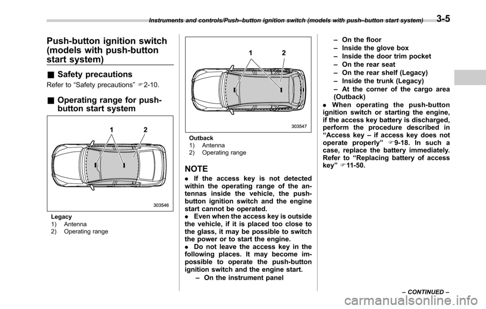 SUBARU LEGACY 2016 6.G Owners Manual Push-button ignition switch
(models with push-button
start system)
&Safety precautions
Refer to“Safety precautions”F2-10.
&Operating range for push-
button start system
Legacy
1) Antenna
2) Operat