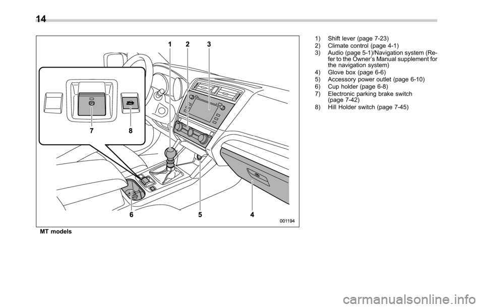 SUBARU LEGACY 2016 6.G Owners Manual MT models1) Shift lever (page 7-23)
2) Climate control (page 4-1)
3) Audio (page 5-1)/Navigation system (Re-
fer to the Owner’s Manual supplement for
the navigation system)
4) Glove box (page 6-6)
5