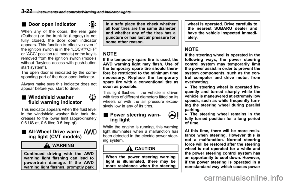 SUBARU LEGACY 2016 6.G Owners Manual Instruments and controls/Warning and indicator lights
&Door open indicator
When any of the doors, the rear gate
(Outback) or the trunk lid (Legacy) is not
fully closed, the door open indicator
appears