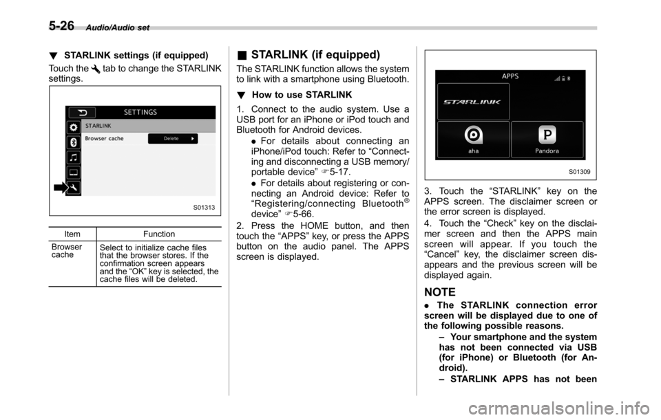 SUBARU LEGACY 2016 6.G Owners Manual Audio/Audio set
!STARLINK settings (if equipped)
Touch the
tab to change the STARLINK
settings.
Item Function
Browser
cacheSelect to initialize cache files
that the browser stores. If the
confirmation