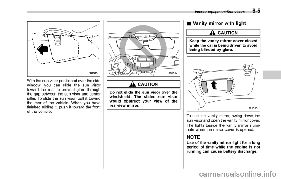 SUBARU LEGACY 2016 6.G Owners Manual With the sun visor positioned over the side
window, you can slide the sun visor
toward the rear to prevent glare through
the gap between the sun visor and center
pillar. To slide the sun visor, pull i SUBARU LEGACY 2016 6.G Owners Manual With the sun visor positioned over the side
window, you can slide the sun visor
toward the rear to prevent glare through
the gap between the sun visor and center
pillar. To slide the sun visor, pull i