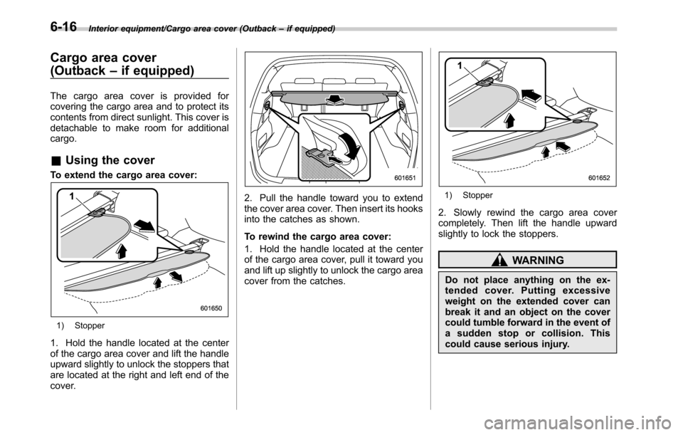 SUBARU LEGACY 2016 6.G Owners Manual Interior equipment/Cargo area cover (Outback–if equipped)
Cargo area cover
(Outback–if equipped)
The cargo area cover is provided for
covering the cargo area and to protect its
contents from direc SUBARU LEGACY 2016 6.G Owners Manual Interior equipment/Cargo area cover (Outback–if equipped)
Cargo area cover
(Outback–if equipped)
The cargo area cover is provided for
covering the cargo area and to protect its
contents from direc