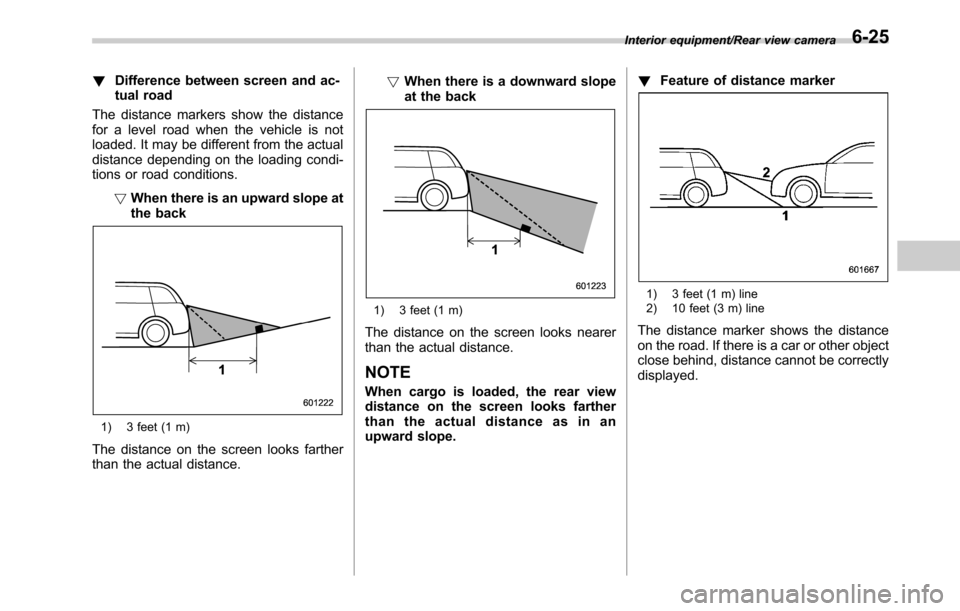 SUBARU LEGACY 2016 6.G Owners Manual !Difference between screen and ac-
tual road
The distance markers show the distance
for a level road when the vehicle is not
loaded. It may be different from the actual
distance depending on the loadi SUBARU LEGACY 2016 6.G Owners Manual !Difference between screen and ac-
tual road
The distance markers show the distance
for a level road when the vehicle is not
loaded. It may be different from the actual
distance depending on the loadi