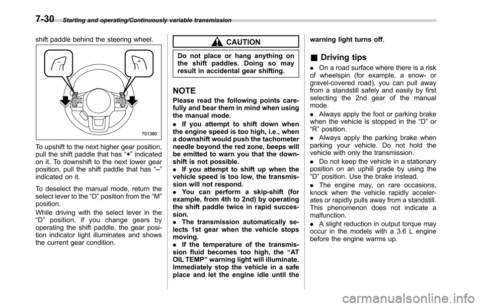 SUBARU LEGACY 2016 6.G Owners Manual Starting and operating/Continuously variable transmission
shift paddle behind the steering wheel.
To upshift to the next higher gear position,
pull the shift paddle that has“+”indicated
on it. To 