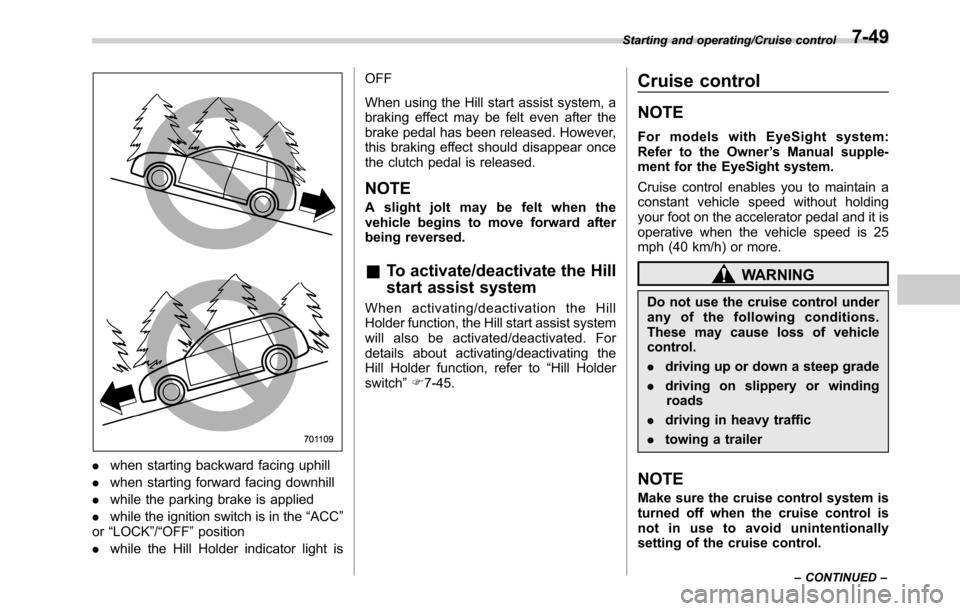 SUBARU LEGACY 2016 6.G Owners Manual .when starting backward facing uphill
.when starting forward facing downhill
.while the parking brake is applied
.while the ignition switch is in the“ACC”
or“LOCK”/“OFF”position
.while the SUBARU LEGACY 2016 6.G Owners Manual .when starting backward facing uphill
.when starting forward facing downhill
.while the parking brake is applied
.while the ignition switch is in the“ACC”
or“LOCK”/“OFF”position
.while the