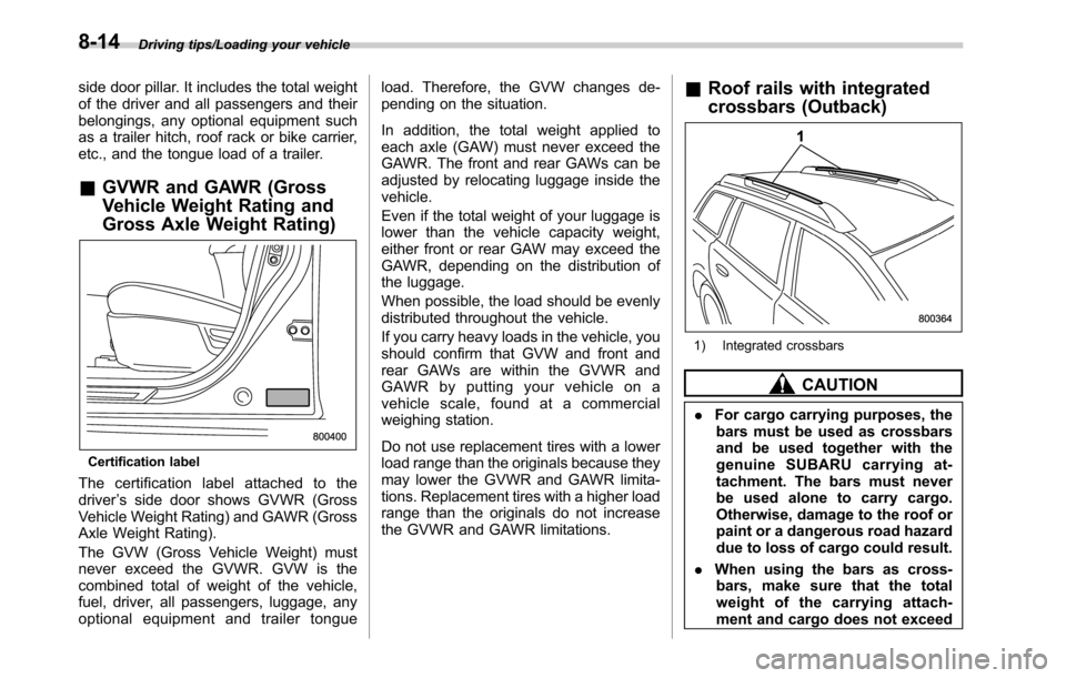 SUBARU LEGACY 2016 6.G Owners Manual Driving tips/Loading your vehicle
side door pillar. It includes the total weight
of the driver and all passengers and their
belongings, any optional equipment such
as a trailer hitch, roof rack or bik SUBARU LEGACY 2016 6.G Owners Manual Driving tips/Loading your vehicle
side door pillar. It includes the total weight
of the driver and all passengers and their
belongings, any optional equipment such
as a trailer hitch, roof rack or bik