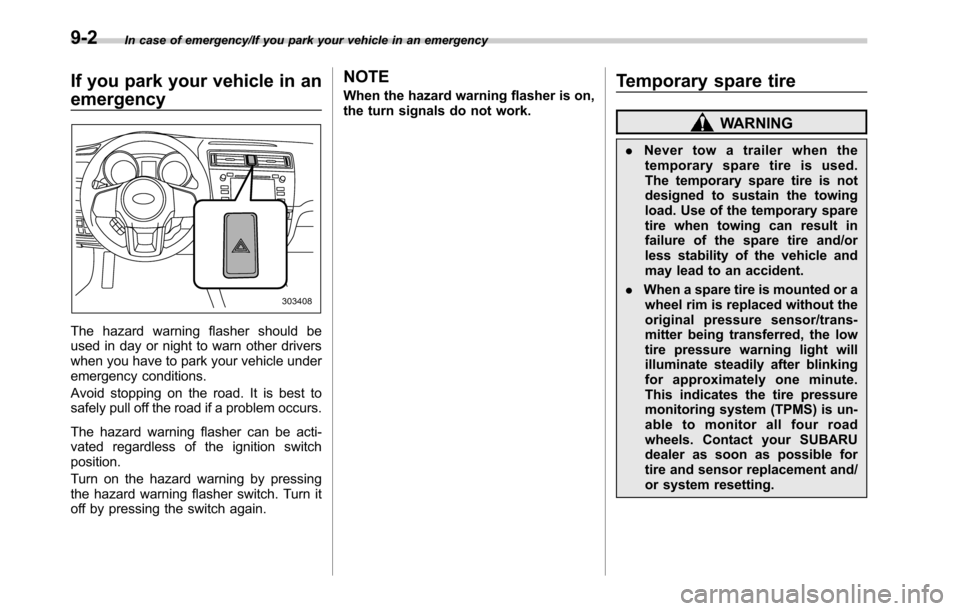 SUBARU LEGACY 2016 6.G Owners Manual In case of emergency/If you park your vehicle in an emergency
If you park your vehicle in an
emergency
The hazard warning flasher should be
used in day or night to warn other drivers
when you have to 