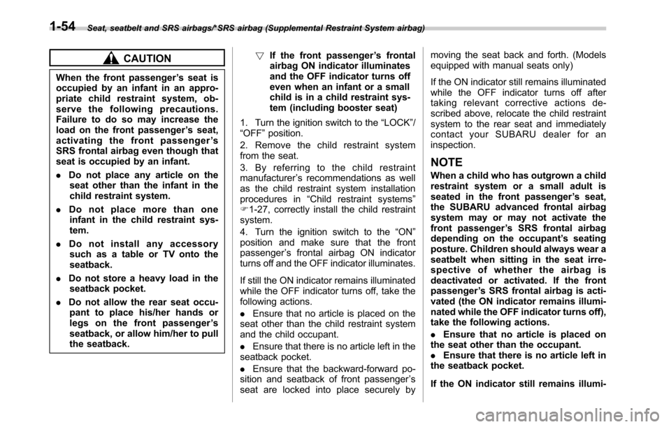 SUBARU LEGACY 2016 6.G Manual Online Seat, seatbelt and SRS airbags/*SRS airbag (Supplemental Restraint System airbag)
CAUTION
When the front passenger’s seat is
occupied by an infant in an appro-
priate child restraint system, ob-
ser