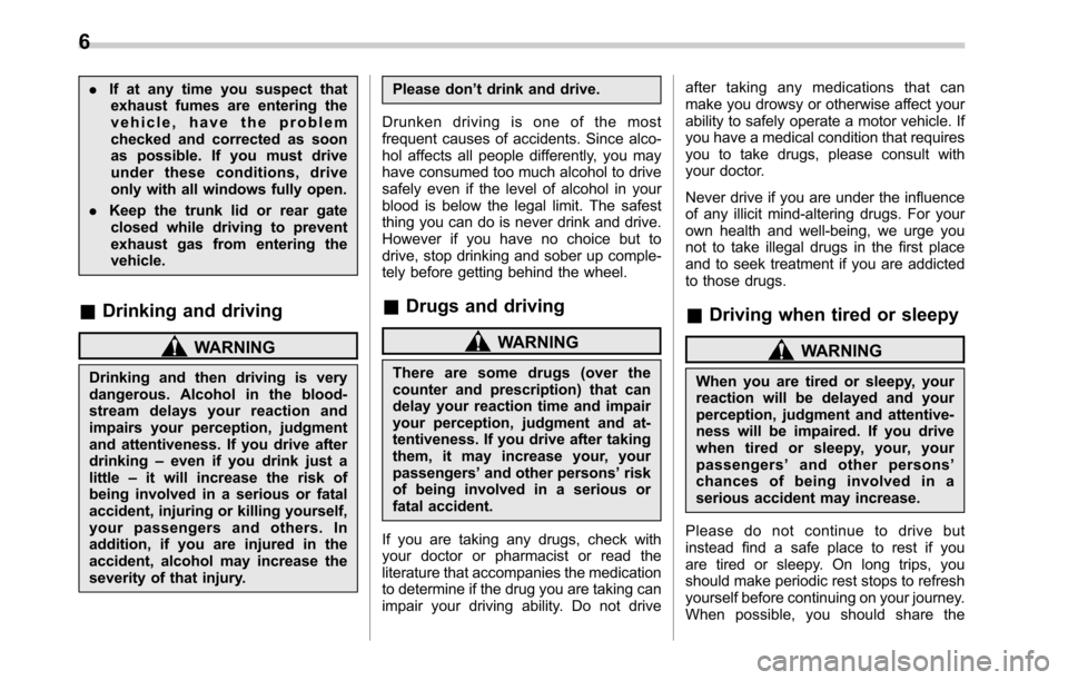 SUBARU LEGACY 2016 6.G Owners Manual .If at any time you suspect that
exhaust fumes are entering the
vehicle, have the problem
checked and corrected as soon
as possible. If you must drive
under these conditions, drive
only with all windo