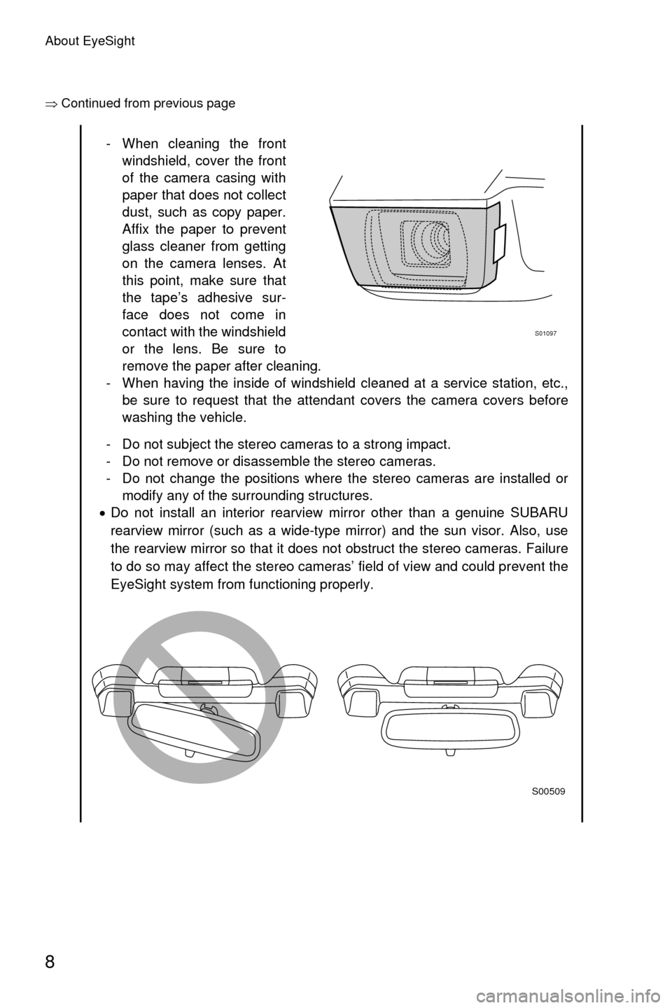 SUBARU LEGACY 2017 6.G Driving Assist Manual About EyeSight
8
�Ÿ�Continued from previous page
- When cleaning the front
windshield, cover the front
of the camera casing with
paper that does not collect
dust, such as copy paper.
Affix the paper