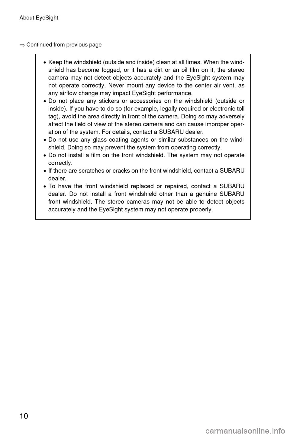 SUBARU LEGACY 2017 6.G Driving Assist Manual About EyeSight
10
�Ÿ�Continued from previous page
�xKeep the windshield (outside and inside) clean at all times. When the wind-
shield has become fogged, or it has a dirt or an oil film on it, the s