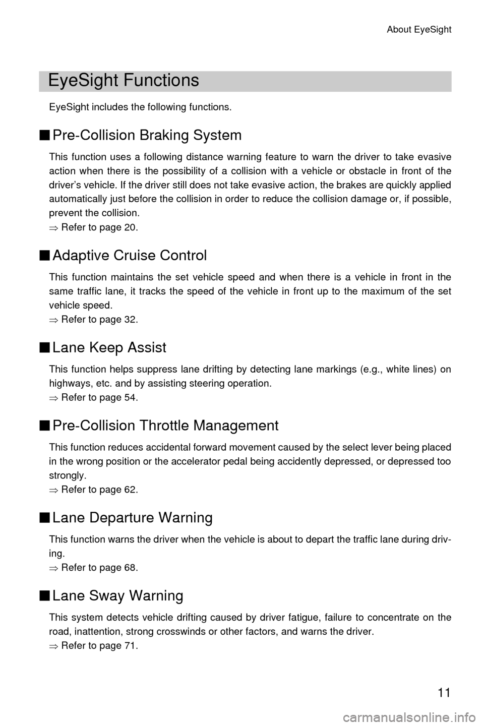 SUBARU LEGACY 2017 6.G Driving Assist Manual About EyeSight
11
EyeSight includes the following functions.
■Pre-Collision Braking System
This function uses a following distance warning feature to warn the driver to take evasive
action when ther